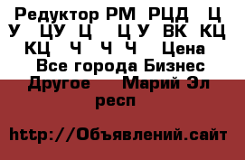 Редуктор РМ, РЦД, 1Ц2У, 1ЦУ, Ц2, 1Ц3У, ВК, КЦ1, КЦ2, Ч, 2Ч, Ч2 › Цена ­ 1 - Все города Бизнес » Другое   . Марий Эл респ.